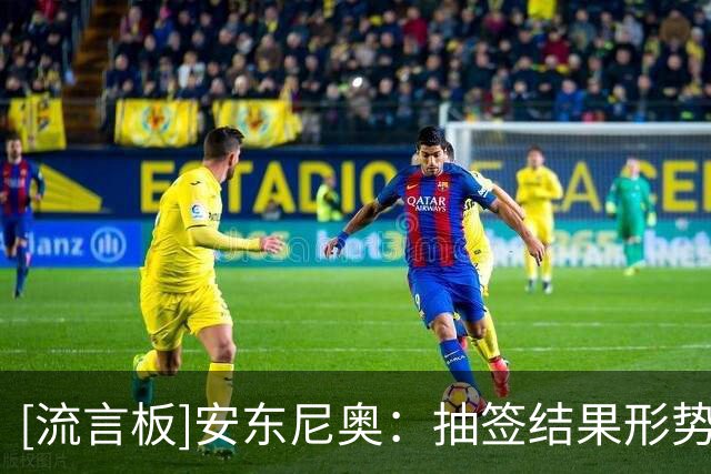 [流言板]安东尼奥：抽签结果形势非常严峻，每个对手都很难对付
